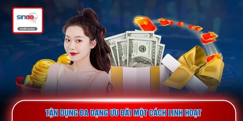 Tận dụng đa dạng ưu đãi một cách linh hoạt