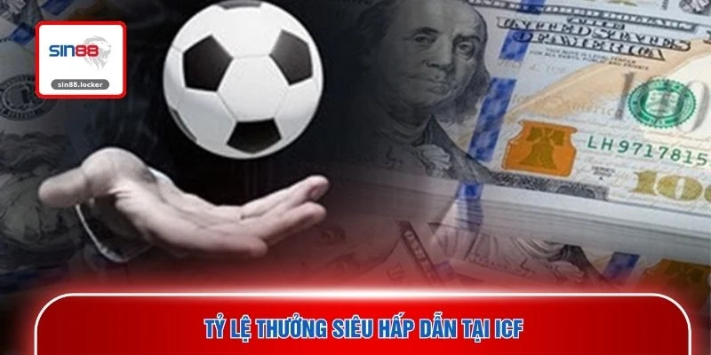 Tỷ lệ thưởng siêu hấp dẫn tại ICF