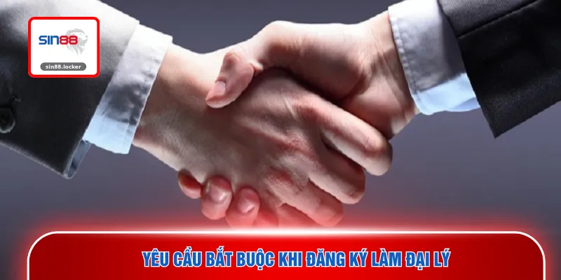 Yêu cầu bắt buộc khi đăng ký làm đại lý